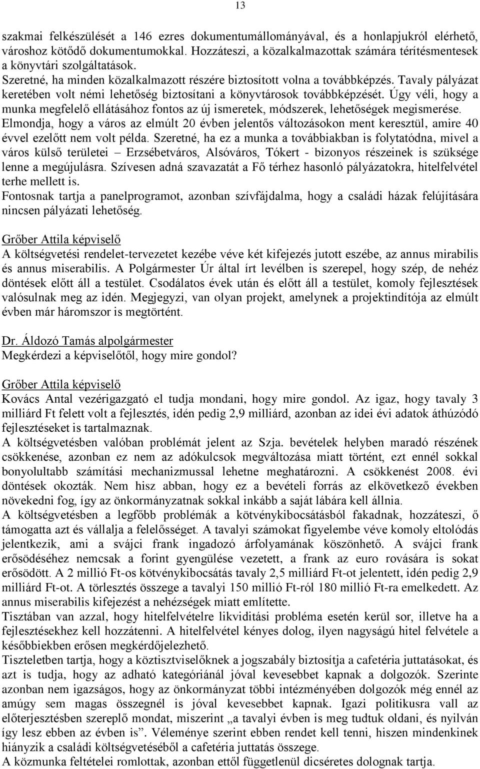 Tavaly pályázat keretében volt némi lehetőség biztosítani a könyvtárosok továbbképzését. Úgy véli, hogy a munka megfelelő ellátásához fontos az új ismeretek, módszerek, lehetőségek megismerése.