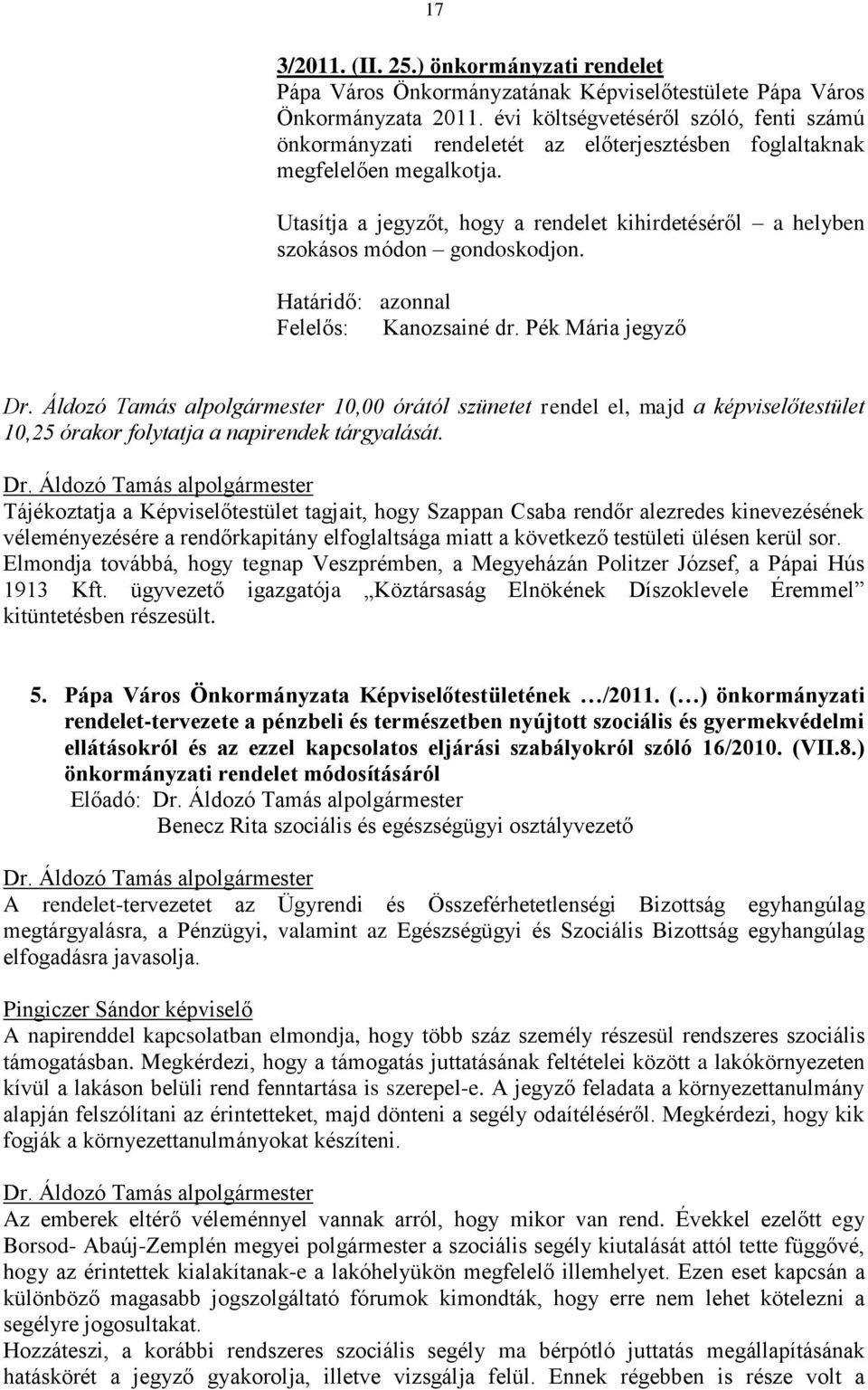 Utasítja a jegyzőt, hogy a rendelet kihirdetéséről a helyben szokásos módon gondoskodjon. Határidő: azonnal Felelős: Kanozsainé dr.