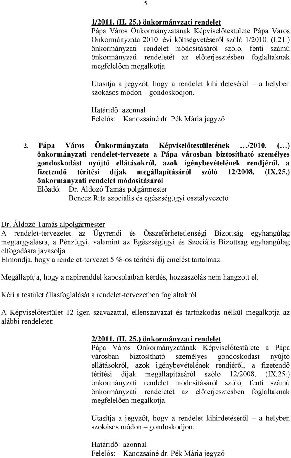 Utasítja a jegyzőt, hogy a rendelet kihirdetéséről a helyben szokásos módon gondoskodjon. Határidő: azonnal Felelős: Kanozsainé dr. Pék Mária jegyző 2.