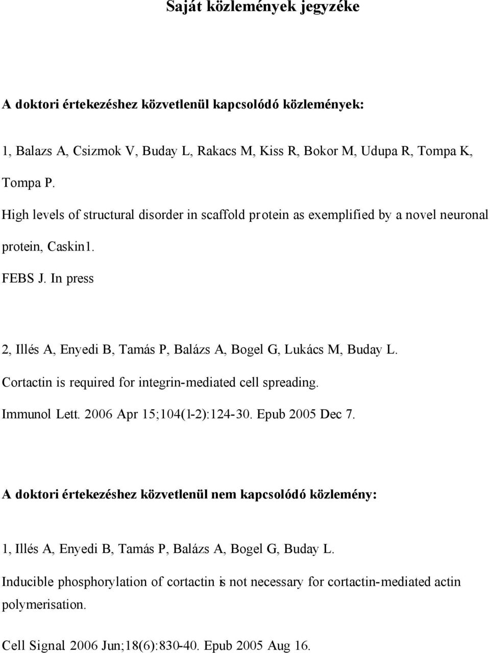 In press 2, Illés A, Enyedi B, Tamás P, Balázs A, Bogel G, Lukács M, Buday L. Cortactin is required for integrin-mediated cell spreading. Immunol Lett. 2006 Apr 15;104(1-2):124-30.