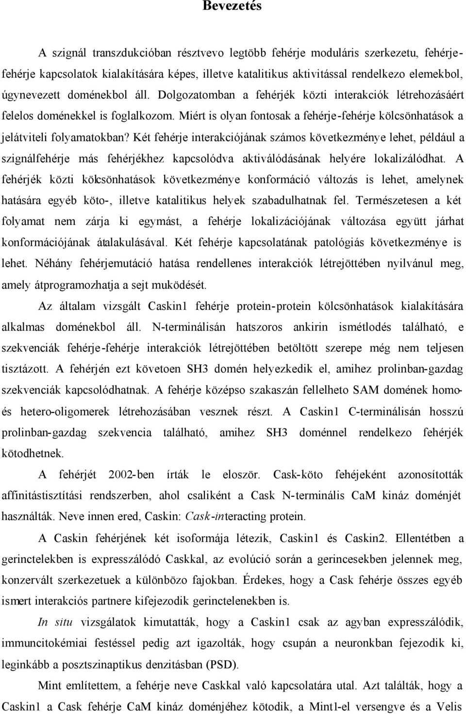 Két fehérje interakciójának számos következménye lehet, például a szignálfehérje más fehérjékhez kapcsolódva aktiválódásának helyére lokalizálódhat.