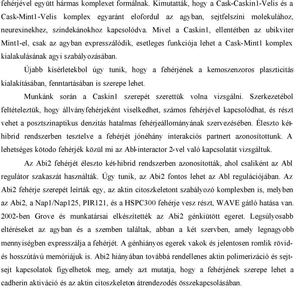 Mivel a Caskin1, ellentétben az ubikviter Mint1-el, csak az agyban expresszálódik, esetleges funkciója lehet a Cask-Mint1 komplex kialakulásának agyi szabályozásában.