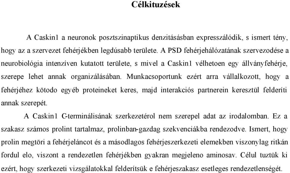 Munkacsoportunk ezért arra vállalkozott, hogy a fehérjéhez kötodo egyéb proteineket keres, majd interakciós partnerein keresztül felderíti annak szerepét.