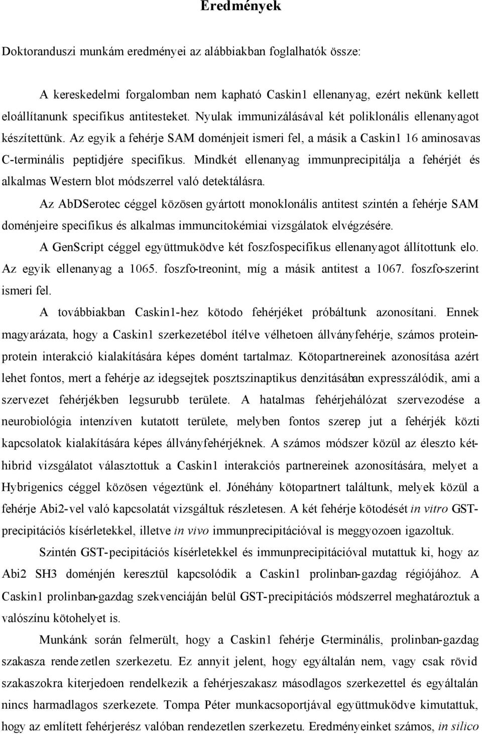 Mindkét ellenanyag immunprecipitálja a fehérjét és alkalmas Western blot módszerrel való detektálásra.