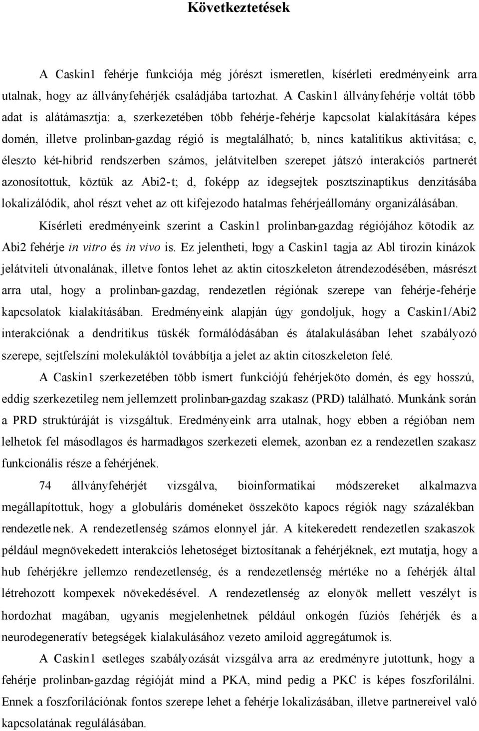 katalitikus aktivitása; c, éleszto két-hibrid rendszerben számos, jelátvitelben szerepet játszó interakciós partnerét azonosítottuk, köztük az Abi2-t; d, foképp az idegsejtek posztszinaptikus