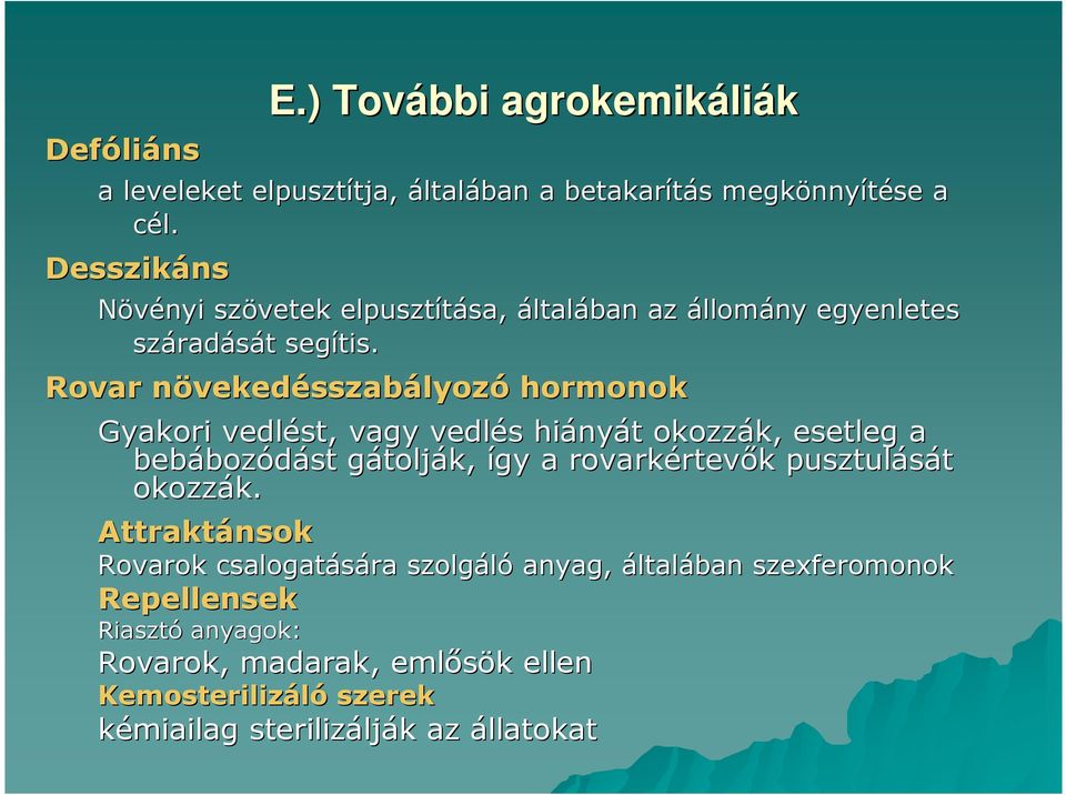 Rovar növekedn vekedésszabályozó hormonok Gyakori vedlést, vagy vedlés s hiány nyát t okozzák, k, esetleg a bebáboz bozódást gátoljg tolják, így a