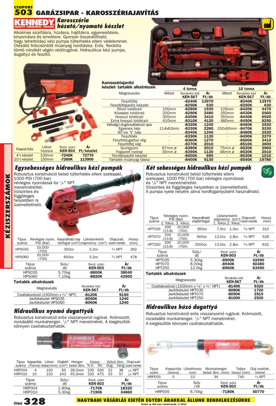 Kapacítás Löket hossza 4 t készlet 100mm -7240K 72770 10 t készlet 150mm -7260K 113900 Egysebességes hidraulikus kézi pumpák Robusztus konstrukció belsõ túlterhelés elleni szeleppel, 1000 PSI (700