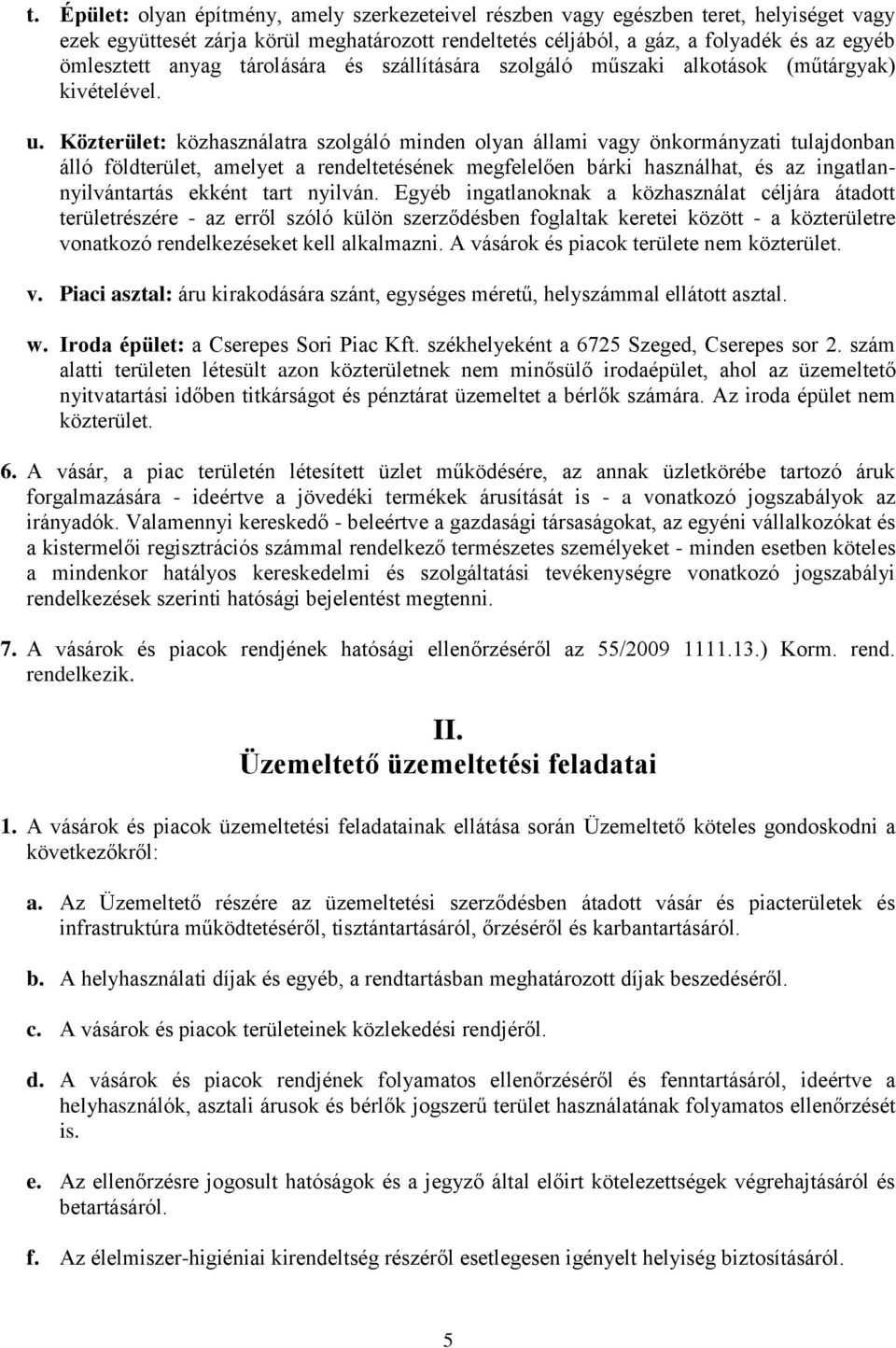 Közterület: közhasználatra szolgáló minden olyan állami vagy önkormányzati tulajdonban álló földterület, amelyet a rendeltetésének megfelelően bárki használhat, és az ingatlannyilvántartás ekként