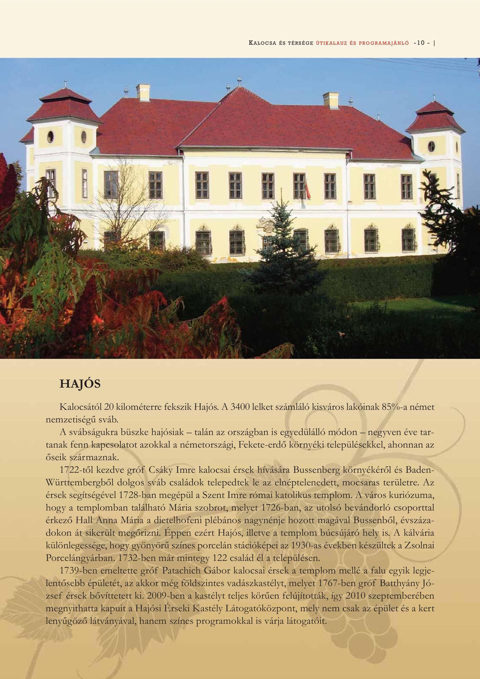 1722-től kezdve gróf Csáky Imre kalocsai érsek hívására Bussenberg környékéről és Baden- Württembergből dolgos sváb családok telepedtek le az elnéptelenedett, mocsaras területre.