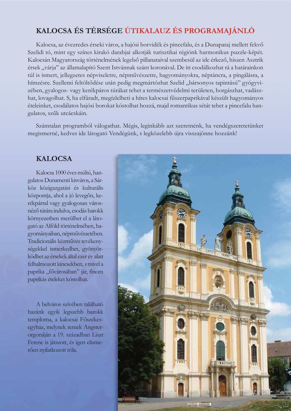 Kalocsán Magyarország történelmének legelső pillanataival szembesül az ide érkező, hiszen Asztrik érsek várja az államalapító Szent Istvánnak szánt koronával.