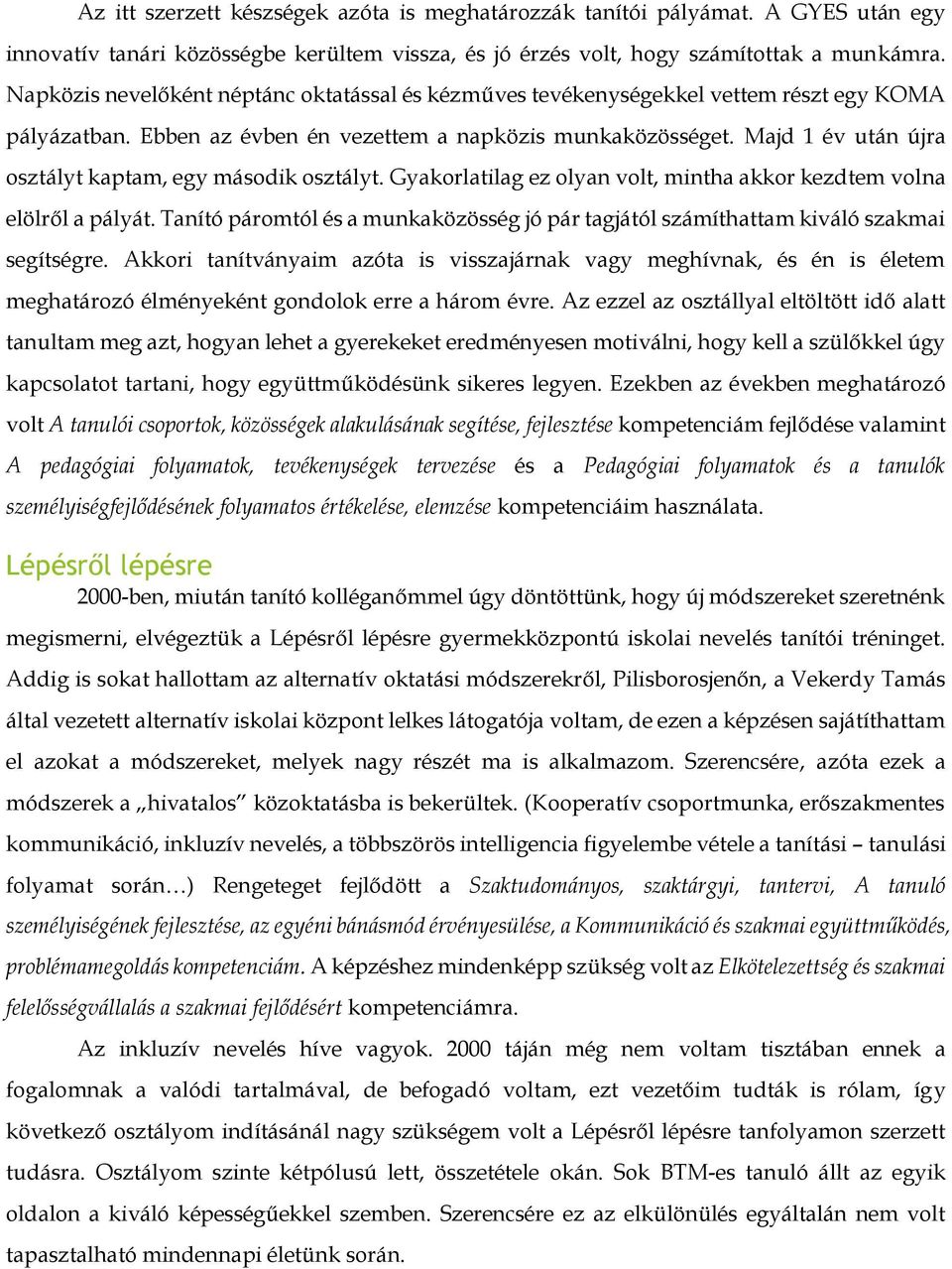 Majd 1 év után újra osztályt kaptam, egy második osztályt. Gyakorlatilag ez olyan volt, mintha akkor kezdtem volna elölről a pályát.