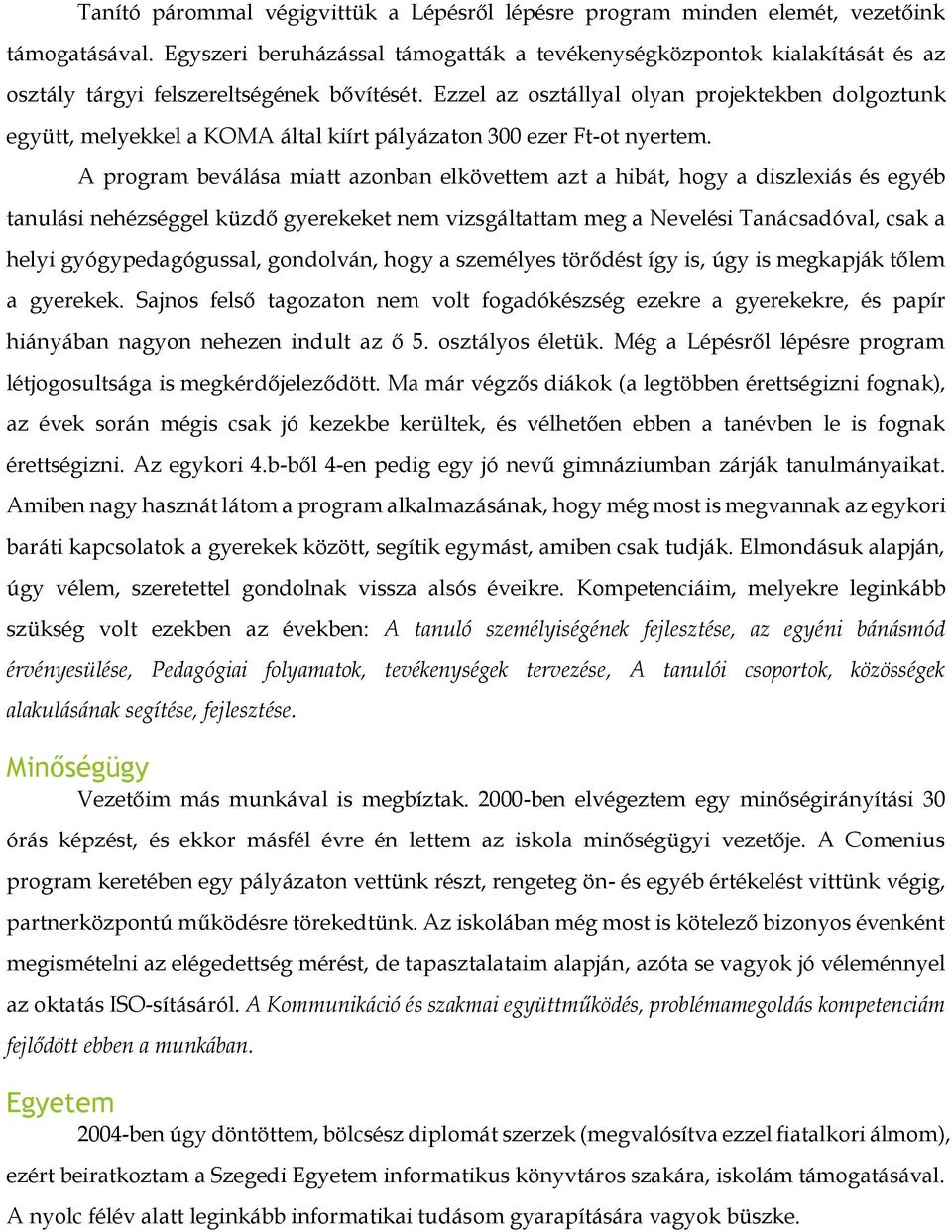 Ezzel az osztállyal olyan projektekben dolgoztunk együtt, melyekkel a KOMA által kiírt pályázaton 300 ezer Ft-ot nyertem.