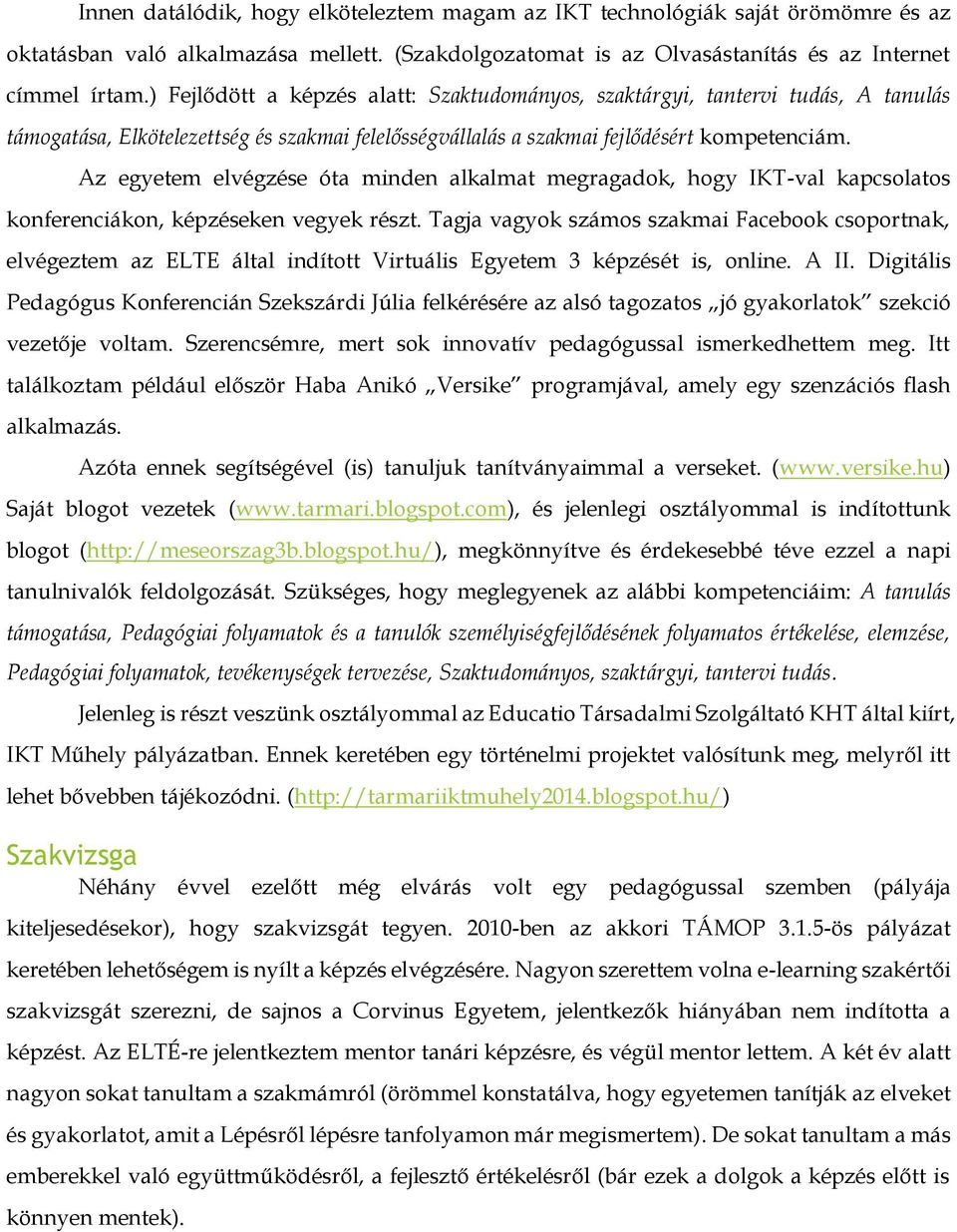 Az egyetem elvégzése óta minden alkalmat megragadok, hogy IKT-val kapcsolatos konferenciákon, képzéseken vegyek részt.