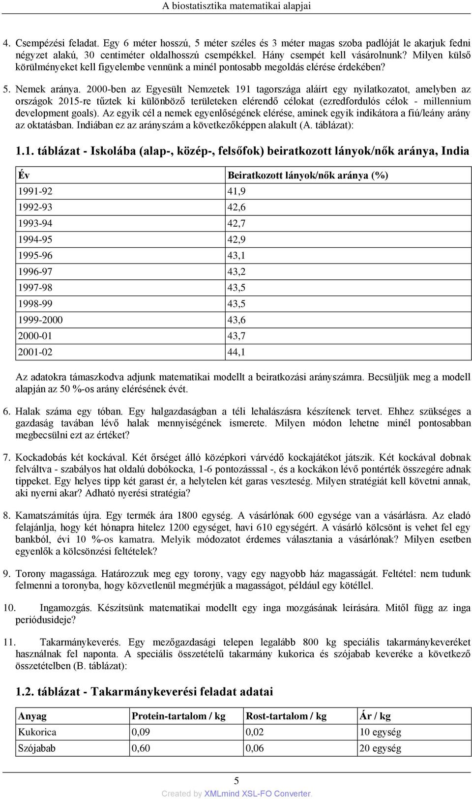 2000-ben az Egyesült Nemzetek 191 tagországa aláírt egy nyilatkozatot, amelyben az országok 2015-re tűztek ki különböző területeken elérendő célokat (ezredfordulós célok - millennium development