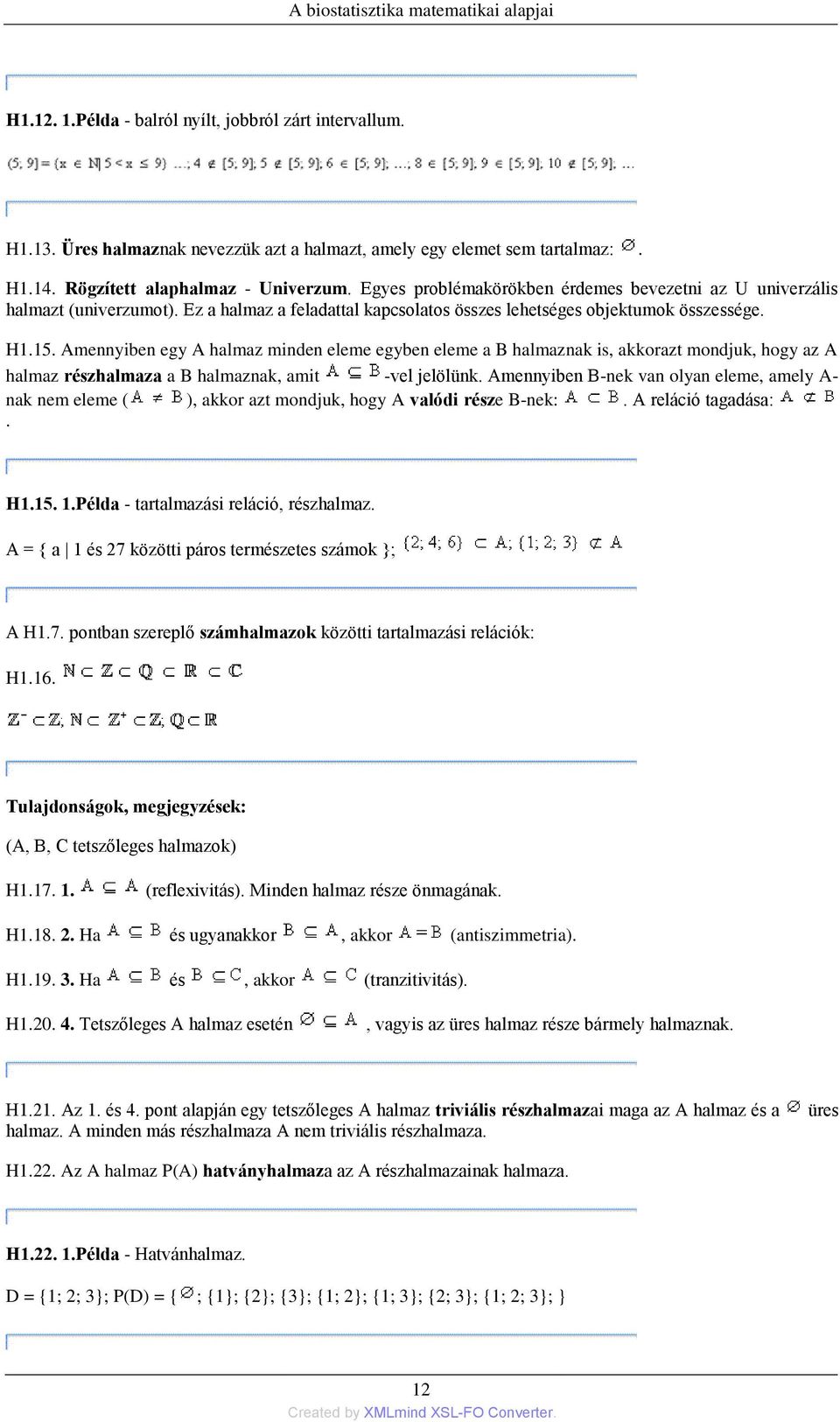 Amennyiben egy A halmaz minden eleme egyben eleme a B halmaznak is, akkorazt mondjuk, hogy az A halmaz részhalmaza a B halmaznak, amit -vel jelölünk.