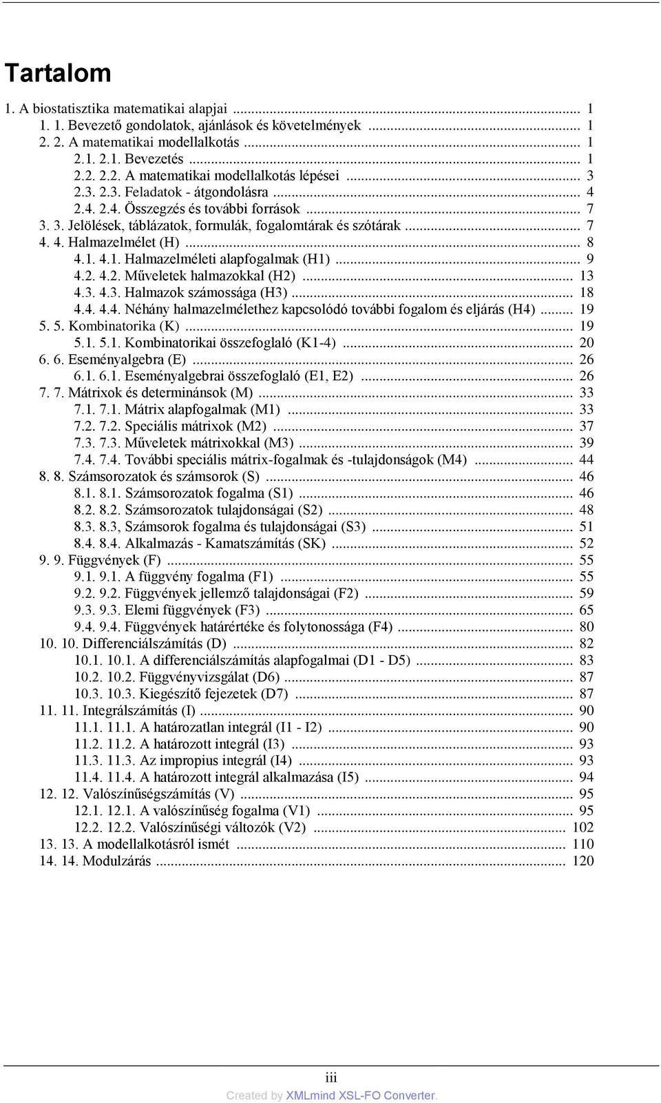 4.1. Halmazelméleti alapfogalmak (H1)... 9 4.2. 4.2. Műveletek halmazokkal (H2)... 13 4.3. 4.3. Halmazok számossága (H3)... 18 4.4. 4.4. Néhány halmazelmélethez kapcsolódó további fogalom és eljárás (H4).