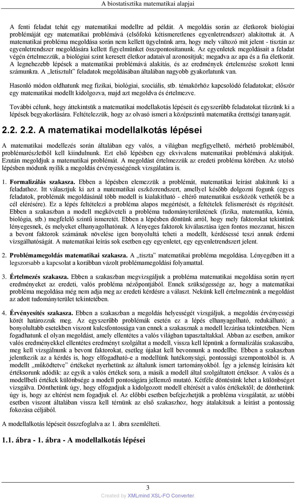 Az egyenletek megoldásait a feladat végén értelmezzük, a biológiai szint keresett életkor adataival azonosítjuk; megadva az apa és a fia életkorát.