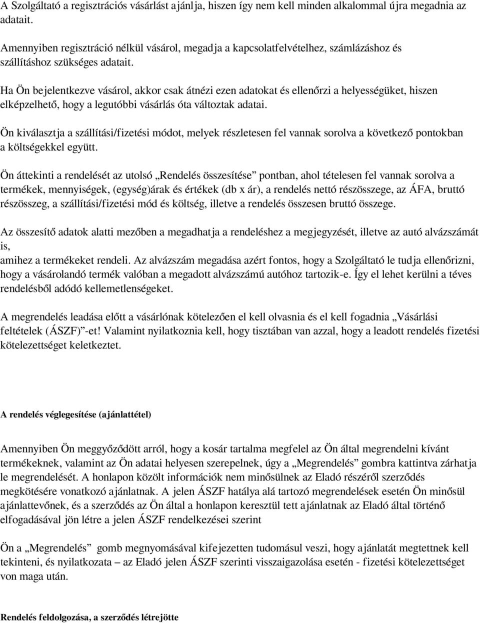 Ha Ön bejelentkezve vásárol, akkor csak átnézi ezen adatokat és ellenőrzi a helyességüket, hiszen elképzelhető, hogy a legutóbbi vásárlás óta változtak adatai.