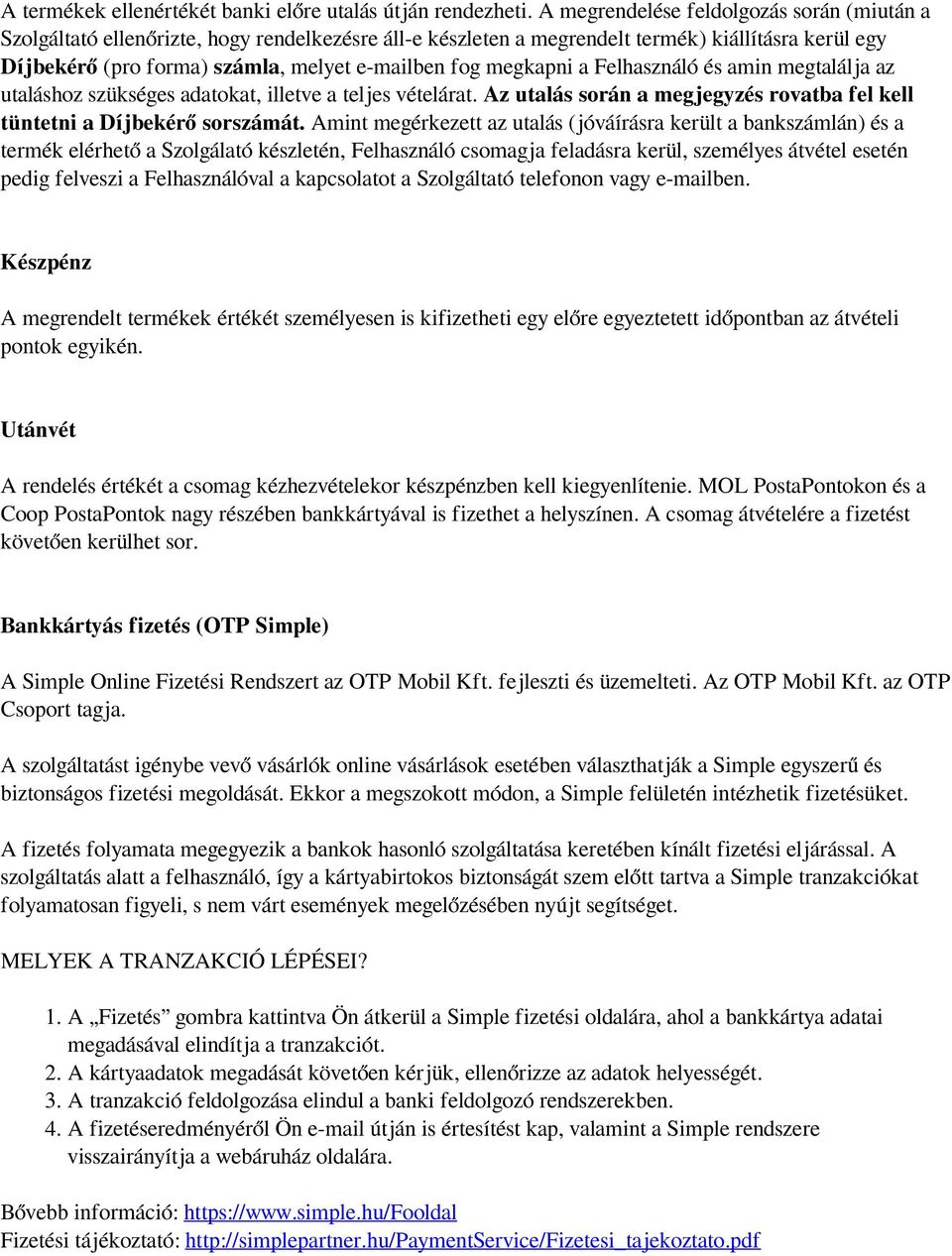 megkapni a Felhasználó és amin megtalálja az utaláshoz szükséges adatokat, illetve a teljes vételárat. Az utalás során a megjegyzés rovatba fel kell tüntetni a Díjbekérő sorszámát.