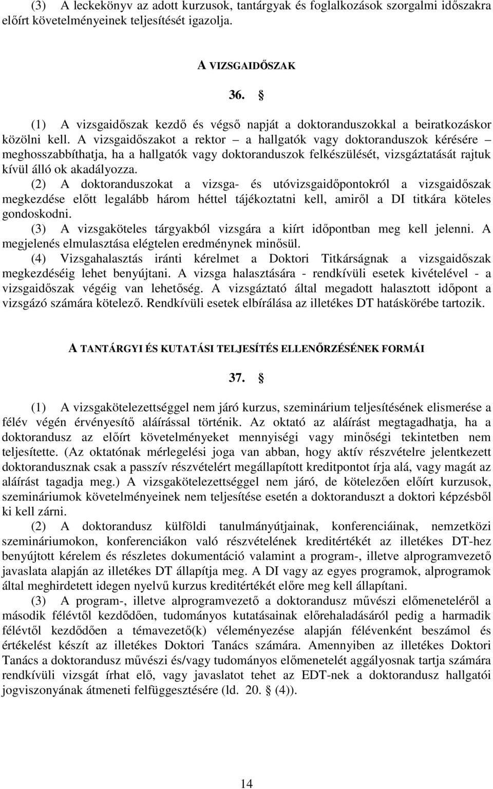 A vizsgaidıszakot a rektor a hallgatók vagy doktoranduszok kérésére meghosszabbíthatja, ha a hallgatók vagy doktoranduszok felkészülését, vizsgáztatását rajtuk kívül álló ok akadályozza.