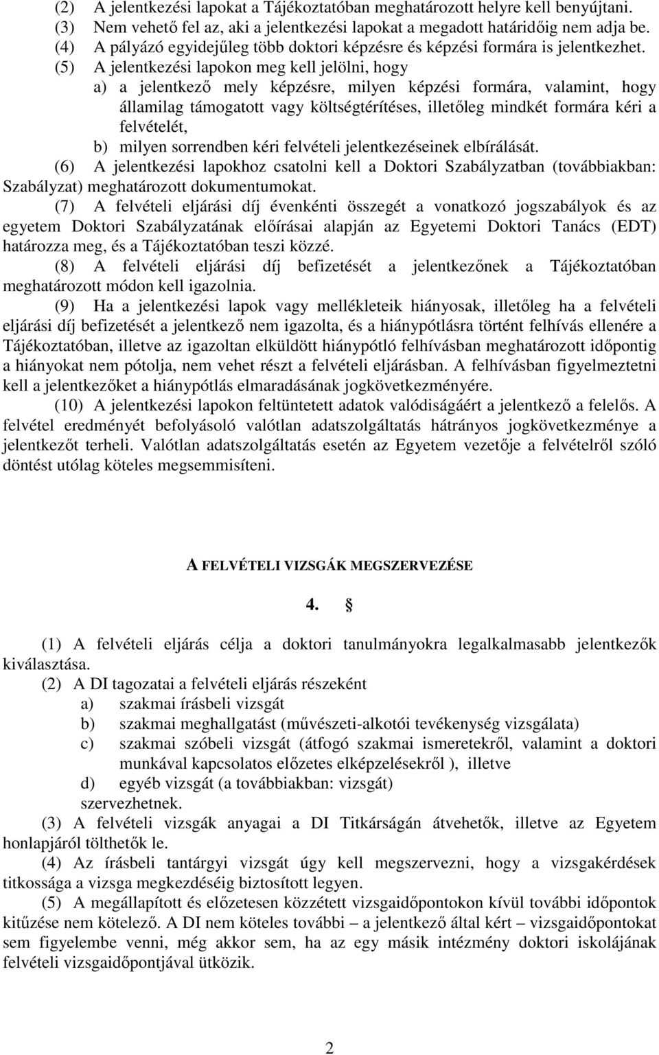 (5) A jelentkezési lapokon meg kell jelölni, hogy a) a jelentkezı mely képzésre, milyen képzési formára, valamint, hogy államilag támogatott vagy költségtérítéses, illetıleg mindkét formára kéri a