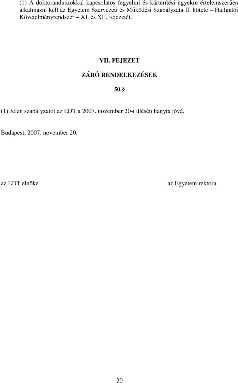 és XII. fejezetét. VII. FEJEZET ZÁRÓ RENDELKEZÉSEK 50. (1) Jelen szabályzatot az EDT a 2007.