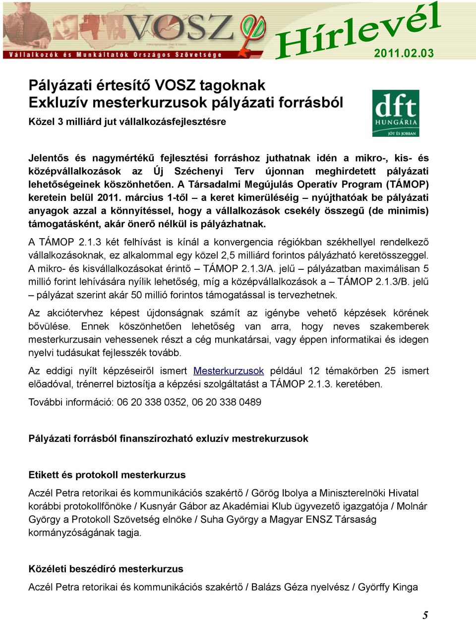 március 1-től a keret kimerüléséig nyújthatóak be pályázati anyagok azzal a könnyítéssel, hogy a vállalkozások csekély összegű (de minimis) támogatásként, akár önerő nélkül is pályázhatnak. A TÁMOP 2.