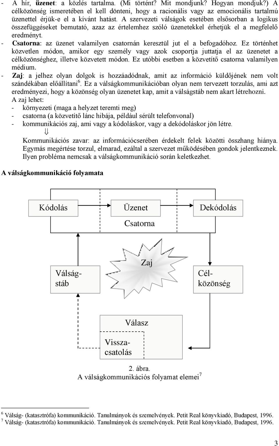 A szervezeti válságok esetében elsősorban a logikus összefüggéseket bemutató, azaz az értelemhez szóló üzenetekkel érhetjük el a megfelelő eredményt.