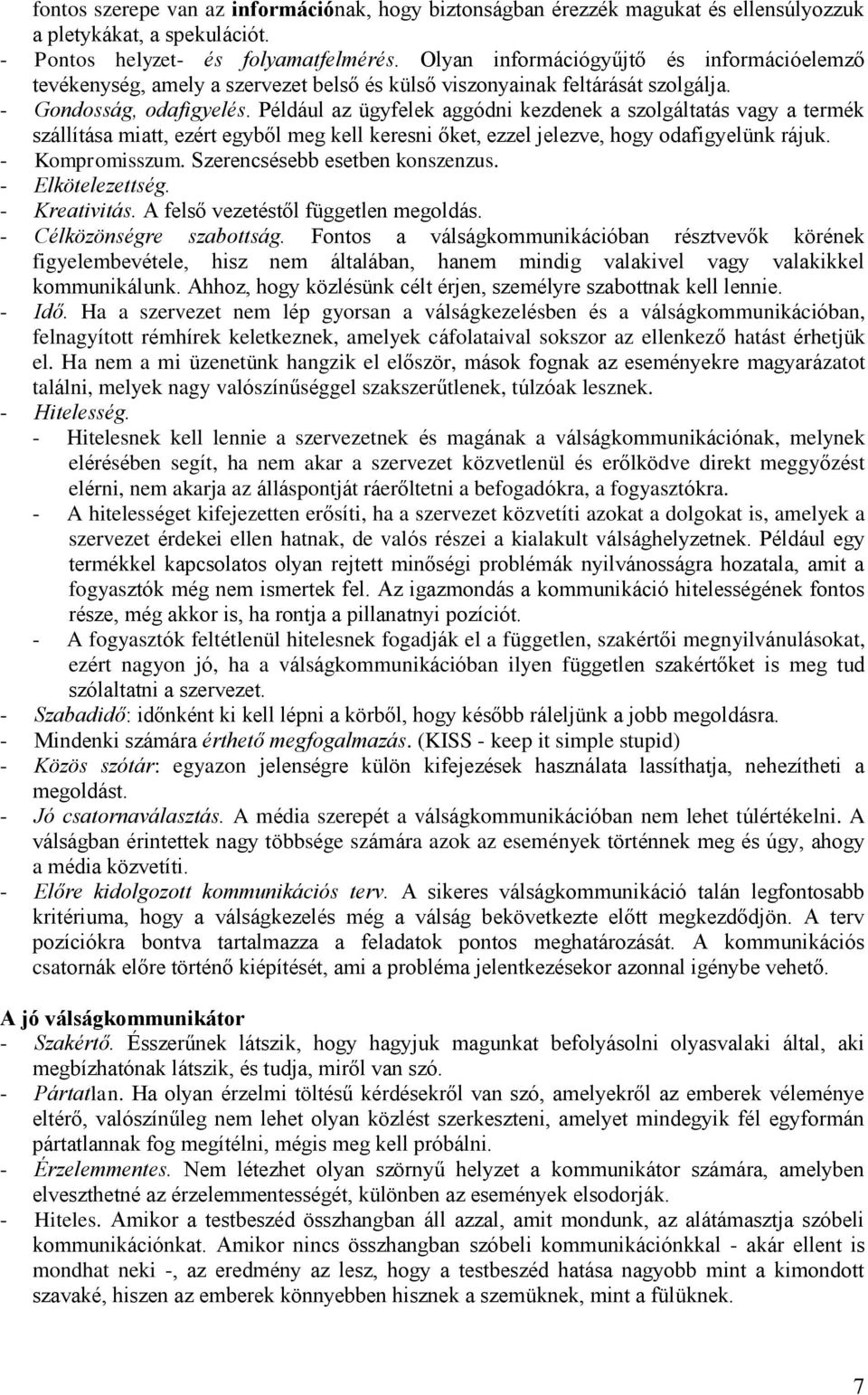 Például az ügyfelek aggódni kezdenek a szolgáltatás vagy a termék szállítása miatt, ezért egyből meg kell keresni őket, ezzel jelezve, hogy odafigyelünk rájuk. - Kompromisszum.