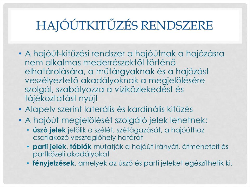 kardinális kitűzés A hajóút megjelölését szolgáló jelek lehetnek: úszó jelek jelölik a szélét, szétágazását, a hajóúthoz csatlakozó veszteglőhely