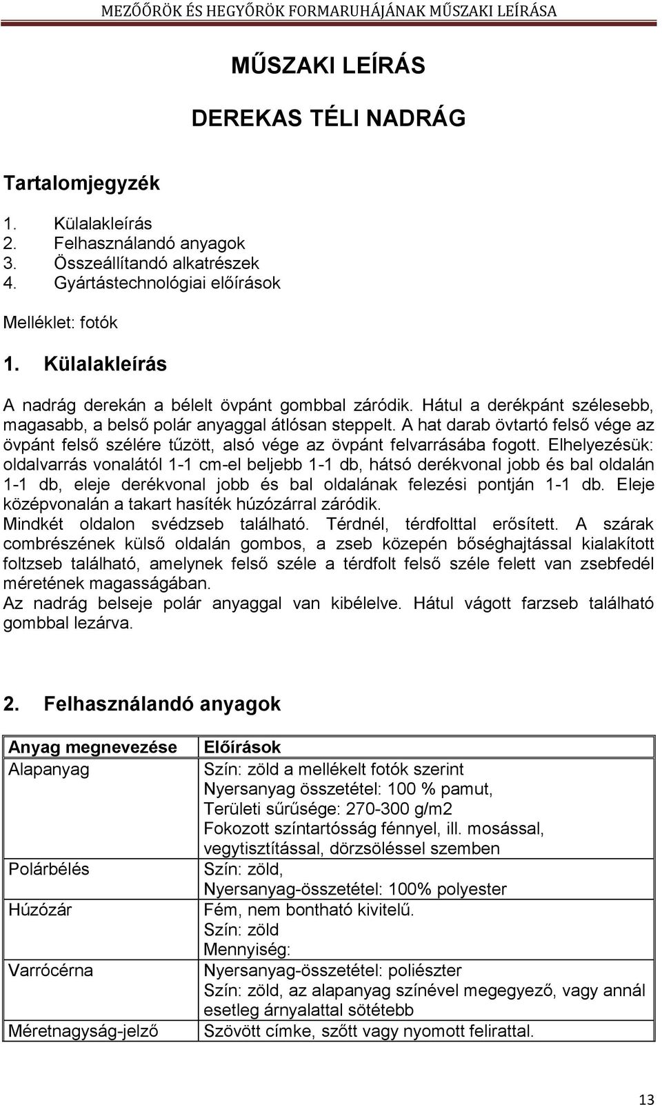 A hat darab övtartó felső vége az övpánt felső szélére tűzött, alsó vége az övpánt felvarrásába fogott.