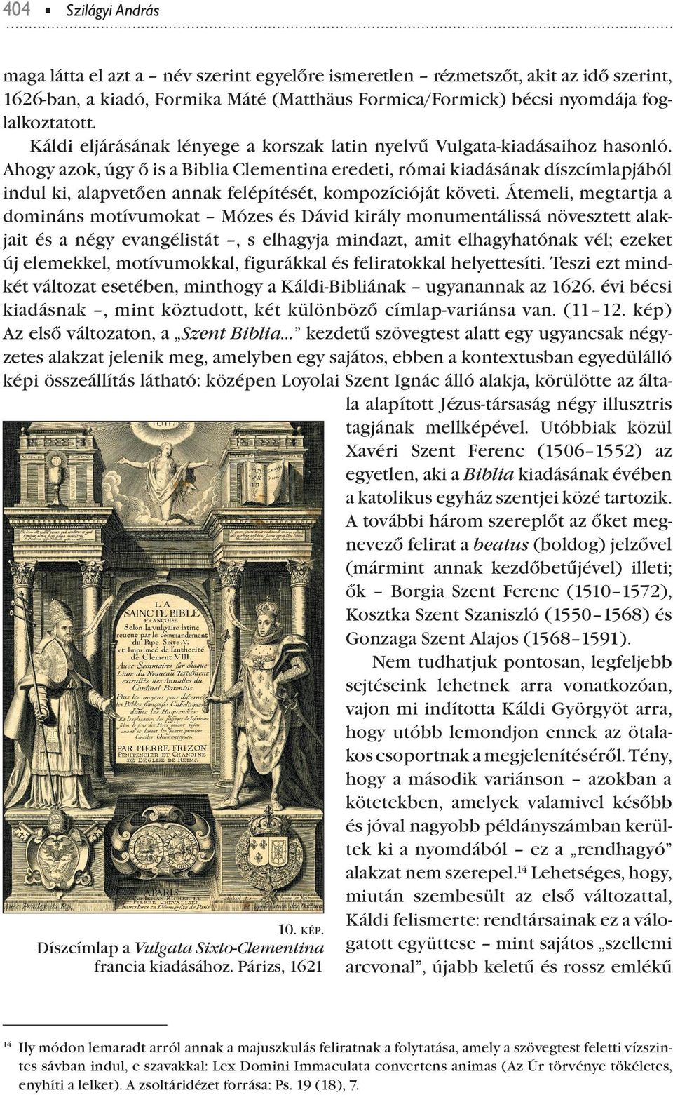 Ahogy azok, úgy ő is a Biblia Clementina eredeti, római kiadásának díszcímlajából indul ki, alavetően annak feléítését, komozícióját követi.
