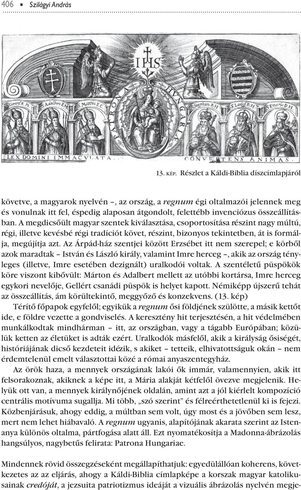 A megdicsőült magyar szentek kiválasztása, csoortosítása részint nagy múltú, régi, illetve kevésbé régi tradíciót követ, részint, bizonyos tekintetben, át is formálja, megújítja azt.