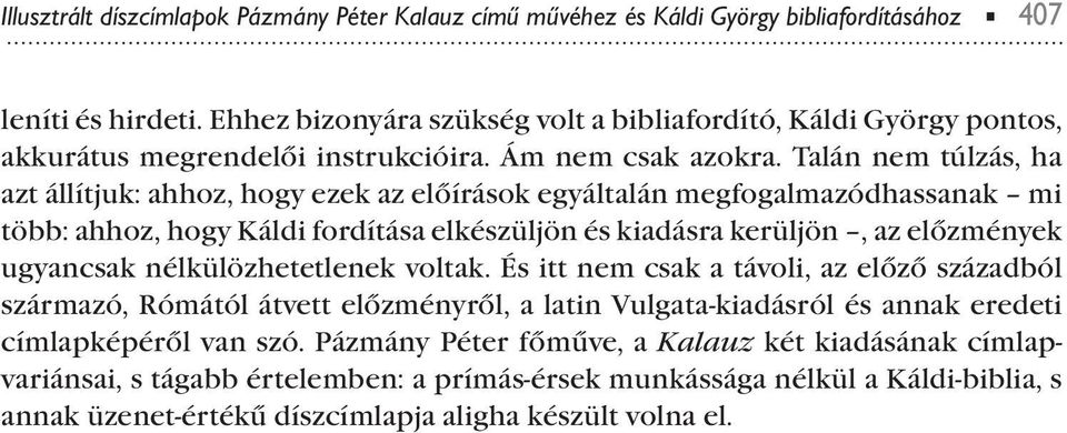 Talán nem túlzás, ha azt állítjuk: ahhoz, hogy ezek az előírások egyáltalán megfogalmazódhassanak mi több: ahhoz, hogy Káldi fordítása elkészüljön és kiadásra kerüljön, az előzmények ugyancsak