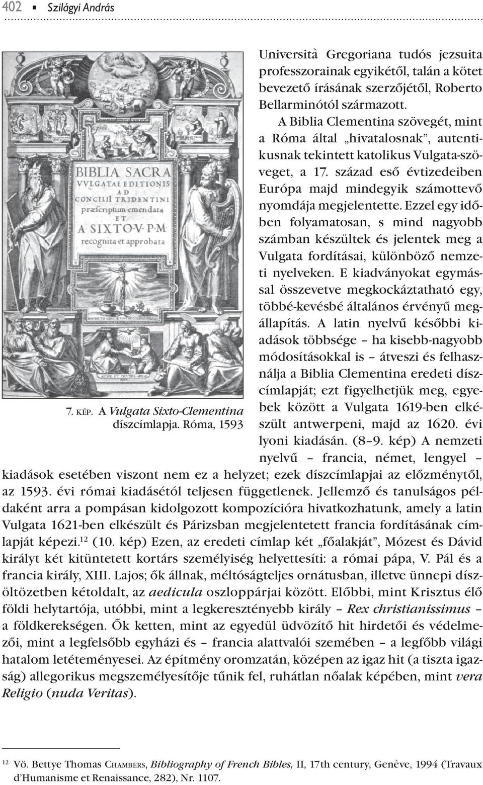 A Biblia Clementina szövegét, mint a Róma által hivatalosnak, autenti - kusnak tekintett katolikus Vulgata-szöveget, a 17.