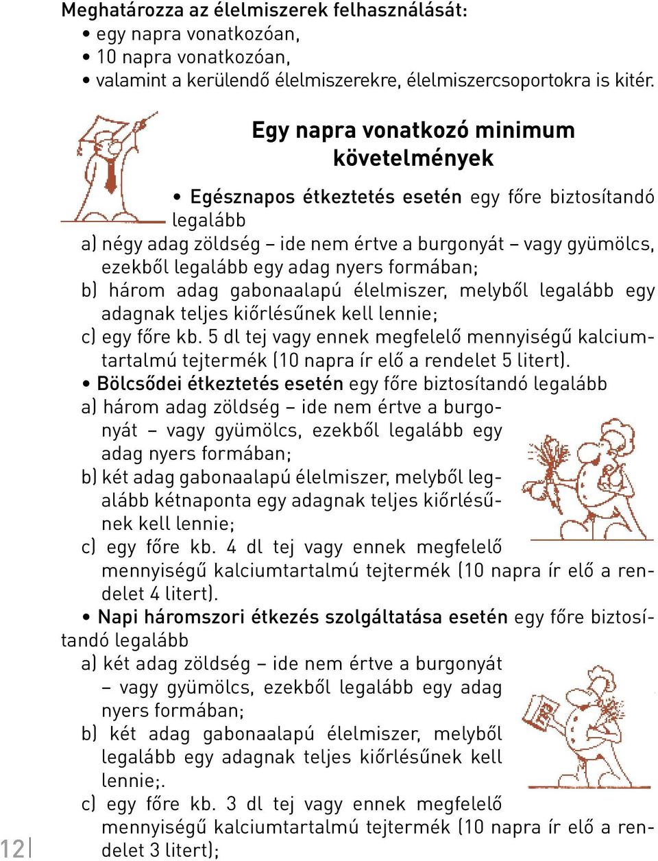 formában; b) három adag gabonaalapú élelmiszer, melyből legalább egy adagnak teljes kiőrlésűnek kell lennie; c) egy főre kb.