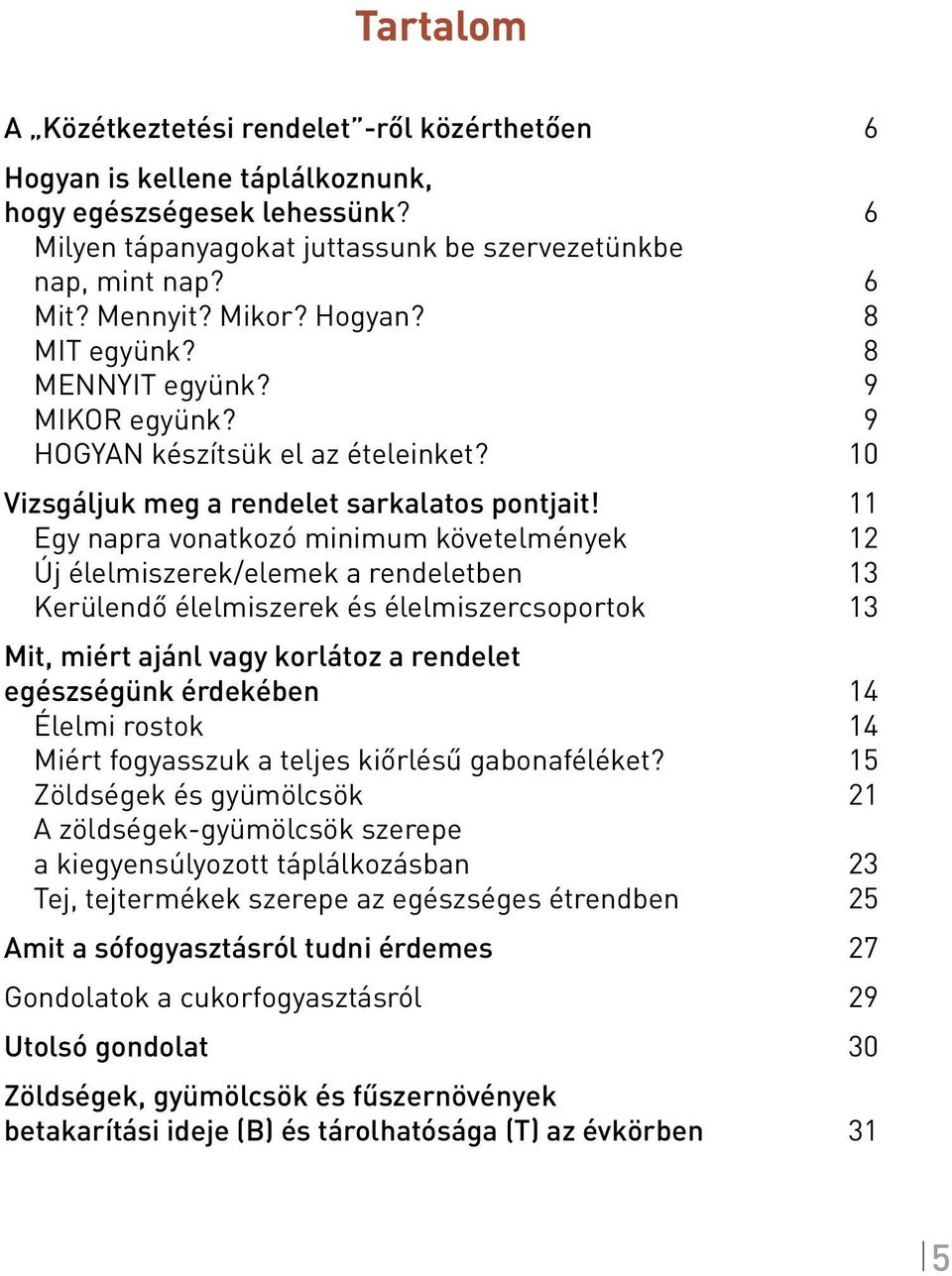 11 Egy napra vonatkozó minimum követelmények 12 Új élelmiszerek/elemek a rendeletben 13 Kerülendő élelmiszerek és élelmiszercsoportok 13 Mit, miért ajánl vagy korlátoz a rendelet egészségünk