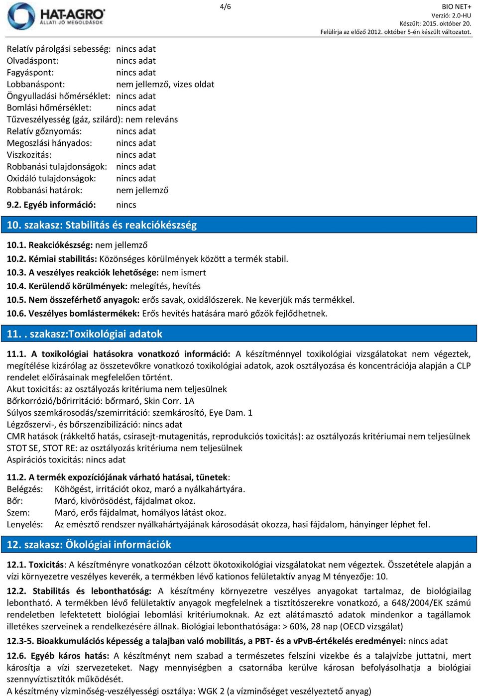 szakasz: Stabilitás és reakciókészség 10.1. Reakciókészség: nem jellemző 10.2. Kémiai stabilitás: Közönséges körülmények között a termék stabil. 10.3. A veszélyes reakciók lehetősége: nem ismert 10.4.