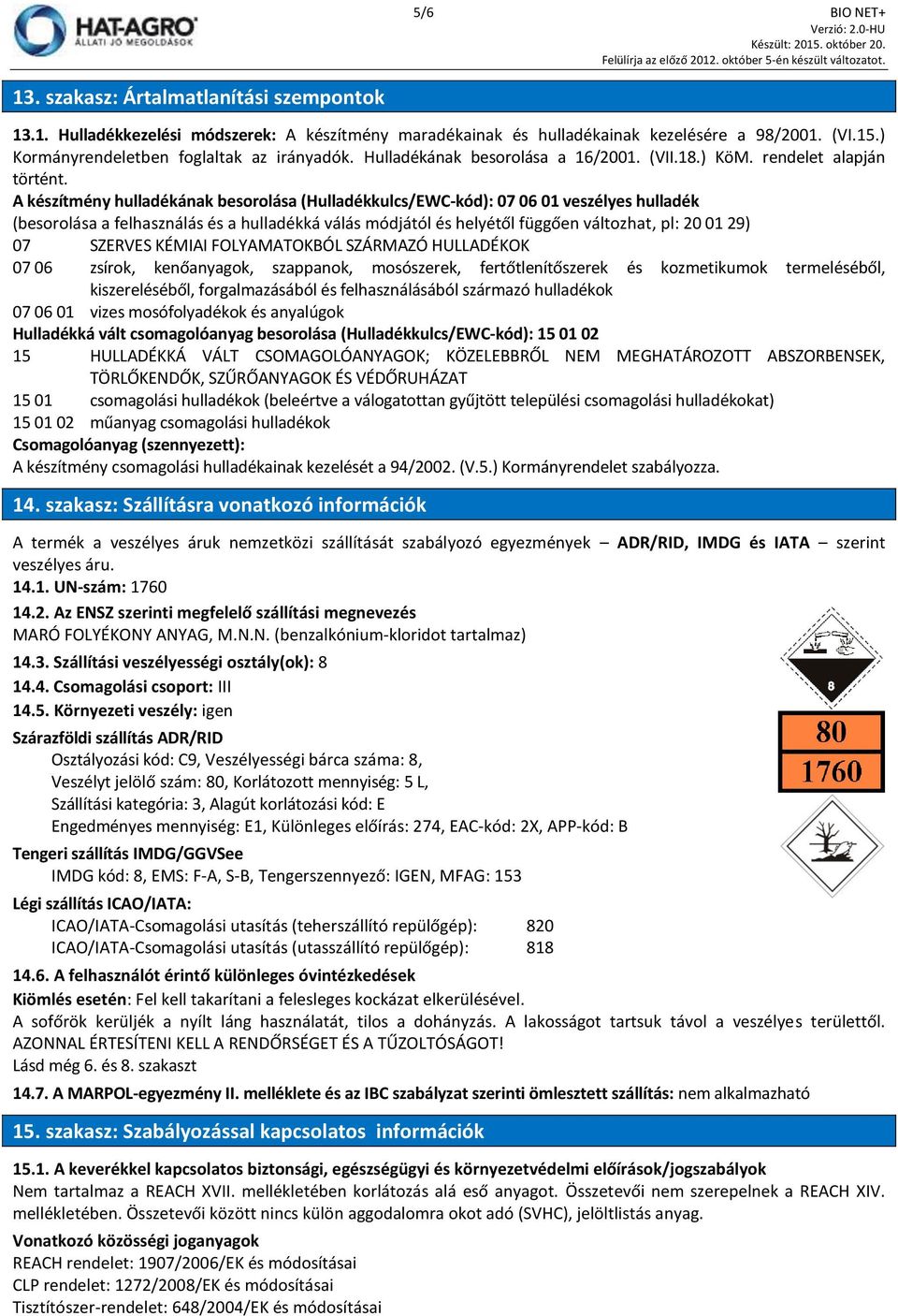 A készítmény hulladékának besorolása (Hulladékkulcs/EWC-kód): 07 06 01 veszélyes hulladék (besorolása a felhasználás és a hulladékká válás módjától és helyétől függően változhat, pl: 20 01 29) 07