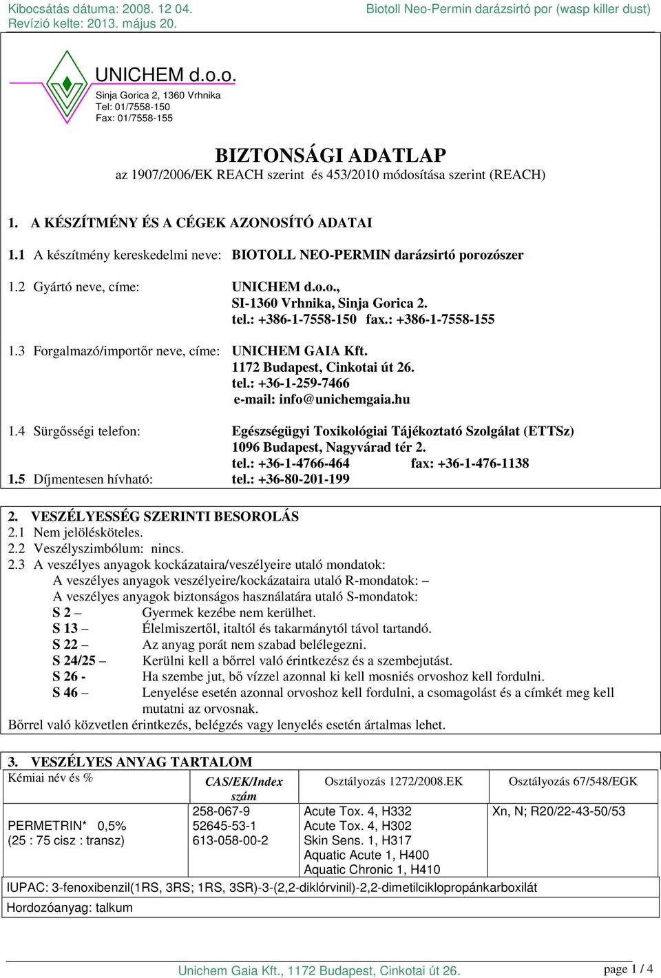 : +386-1-7558-150 fax.: +386-1-7558-155 1.3 Forgalmazó/importőr neve, címe: UNICHEM GAIA Kft. 1172 Budapest, Cinkotai út 26. tel.: +36-1-259-7466 e-mail: info@unichemgaia.hu 1.