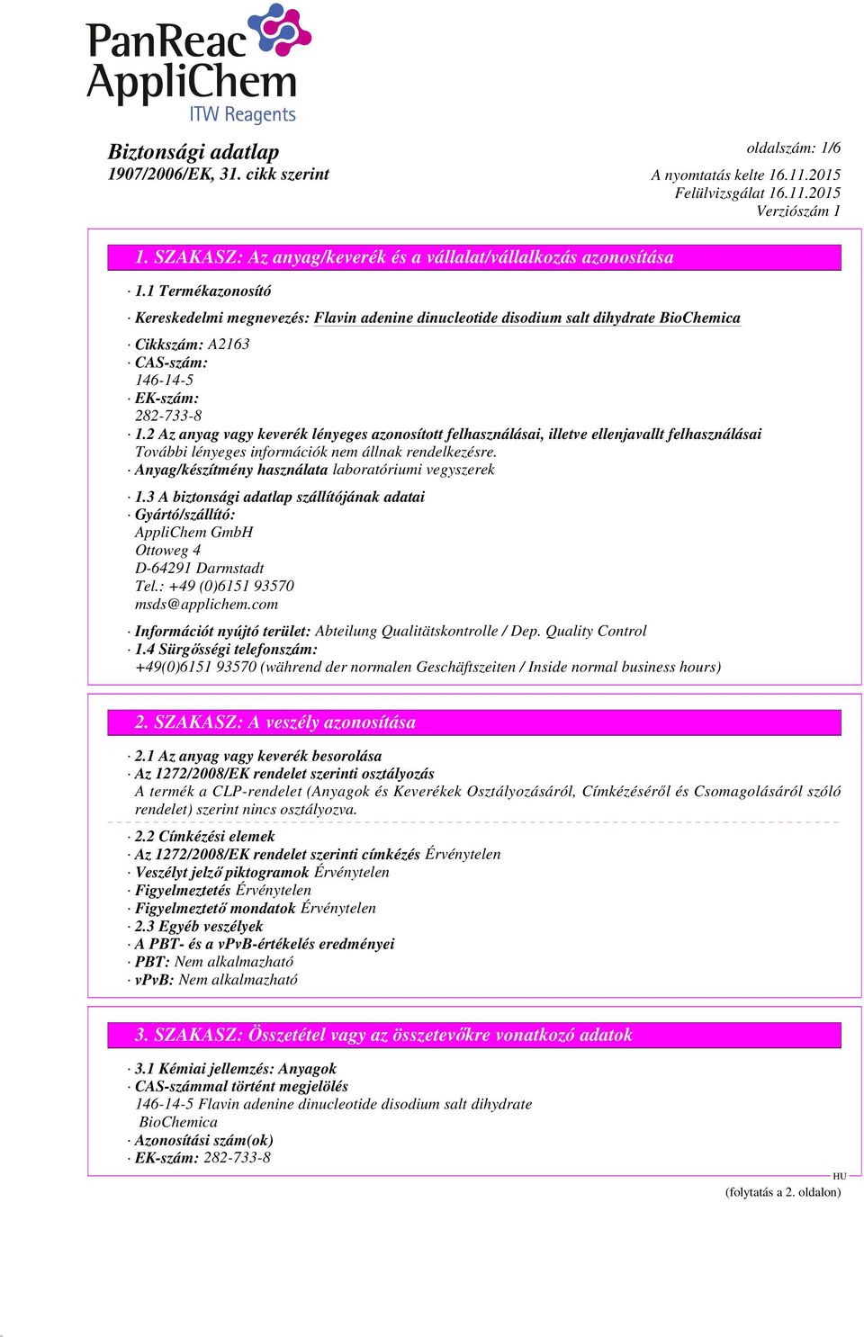 3 A biztonsági adatlap szállítójának adatai Gyártó/szállító: AppliChem GmbH Ottoweg 4 D-64291 Darmstadt Tel.: +49 (0)6151 93570 msds@applichem.