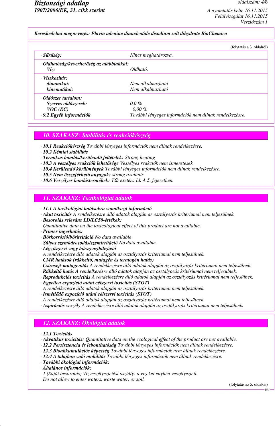1 Reakciókészség 10.2 Kémiai stabilitás Termikus bomlás/kerülendő feltételek: Strong heating 10.3 A veszélyes reakciók lehetősége Veszélyes reakciók nem ismeretesek. 10.4 Kerülendő körülmények 10.