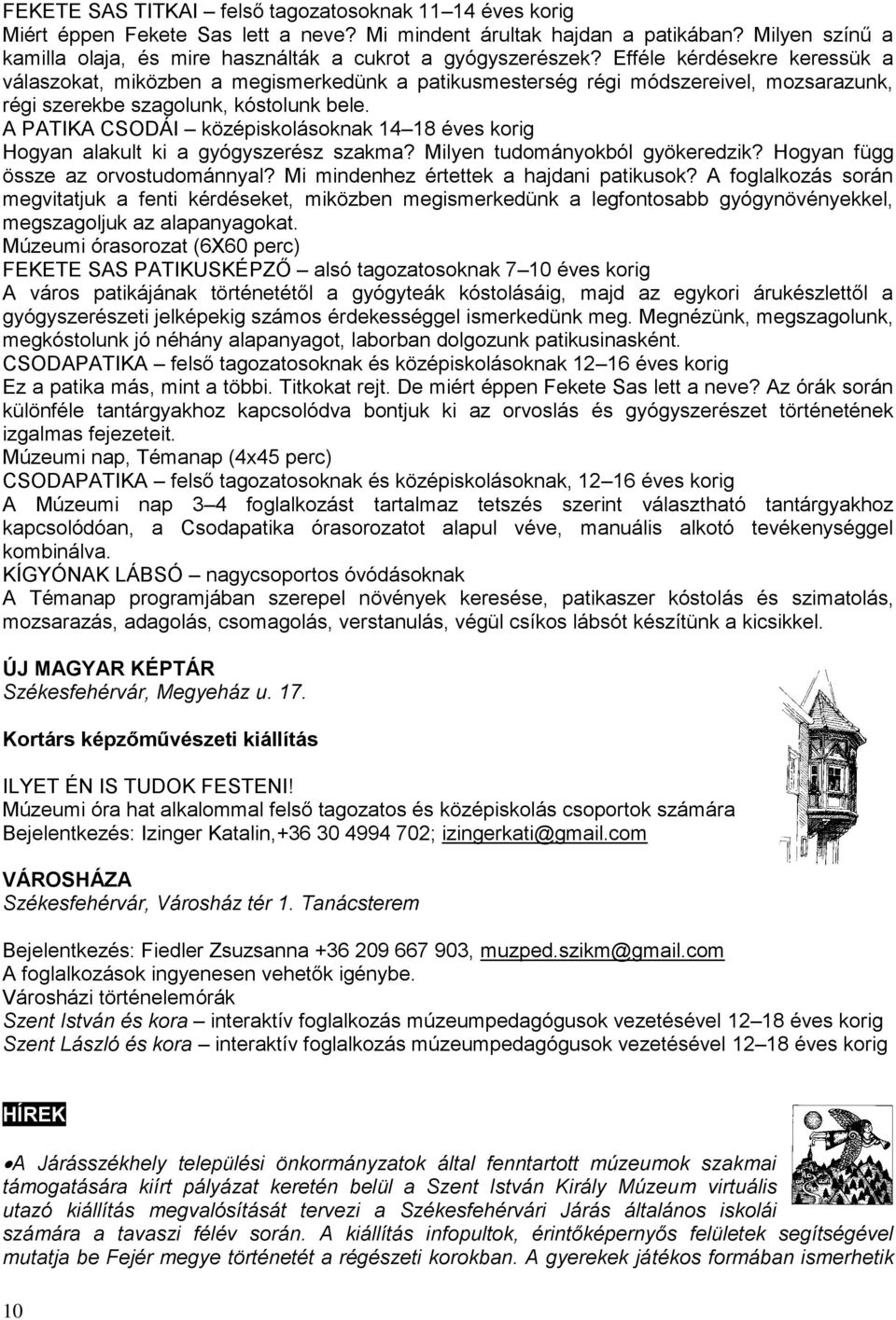 Efféle kérdésekre keressük a válaszokat, miközben a megismerkedünk a patikusmesterség régi módszereivel, mozsarazunk, régi szerekbe szagolunk, kóstolunk bele.