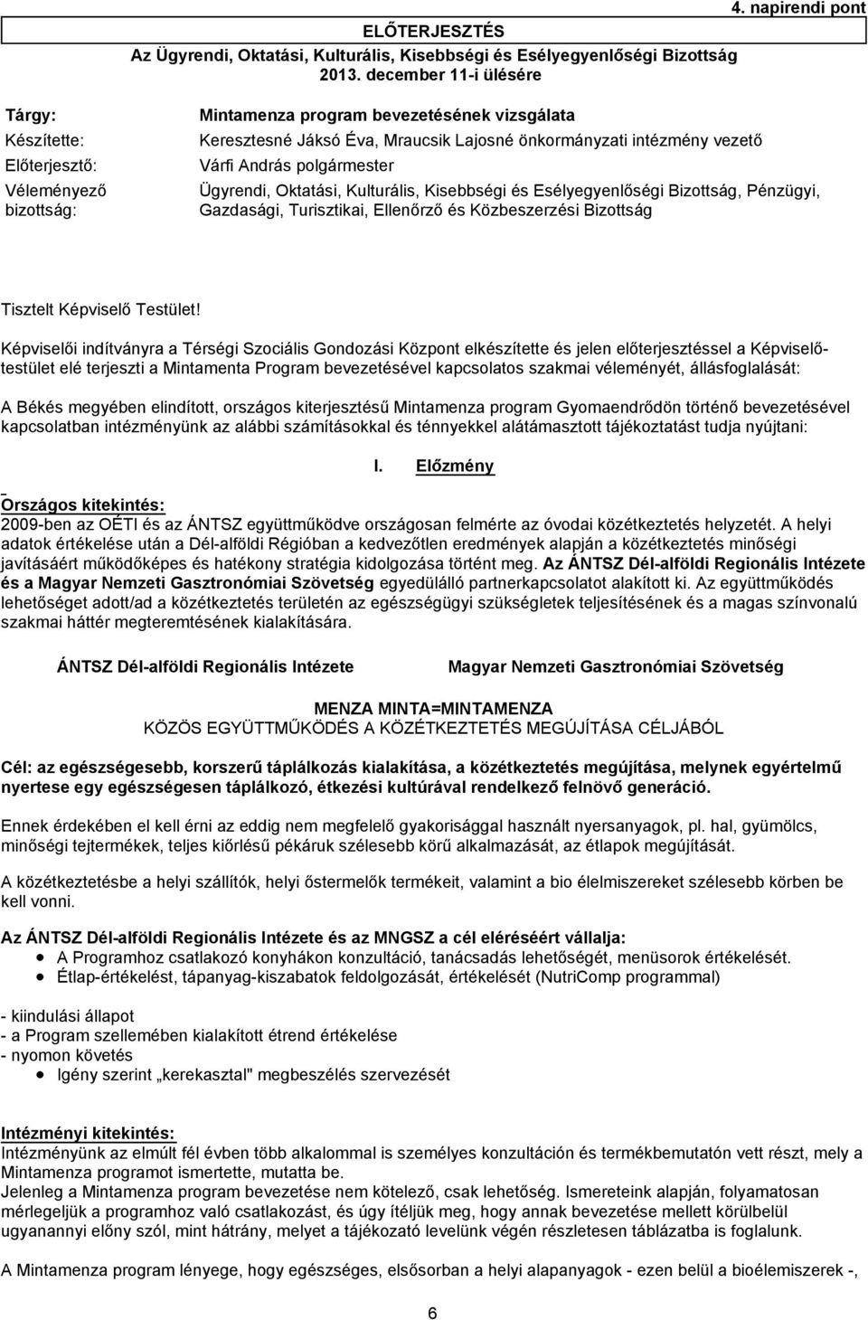 Véleményező bizottság: Ügyrendi, Oktatási, Kulturális, Kisebbségi és Esélyegyenlőségi Bizottság, Pénzügyi, Gazdasági, Turisztikai, Ellenőrző és Közbeszerzési Bizottság Tisztelt Képviselő Testület!