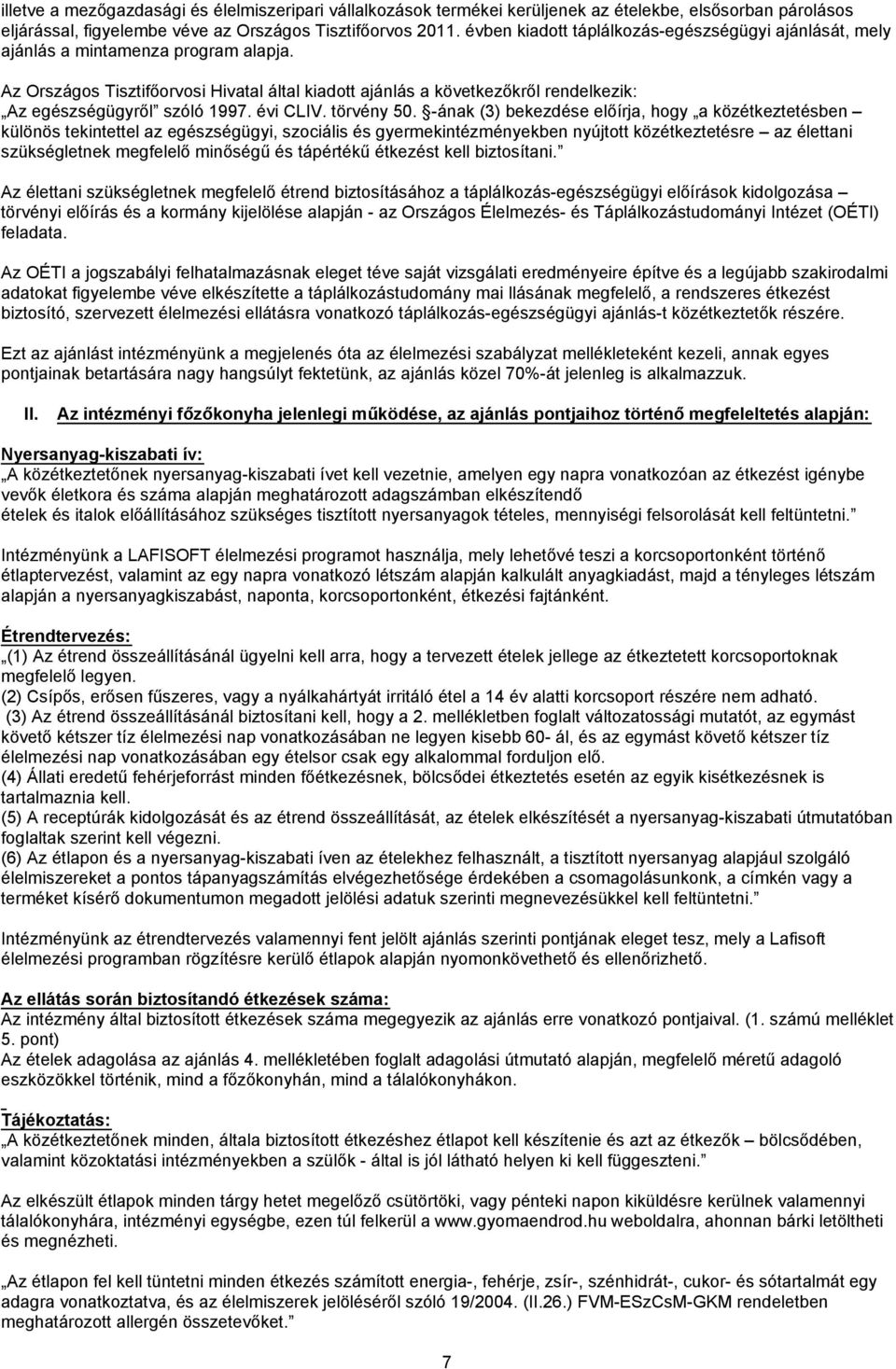 Az Országos Tisztifőorvosi Hivatal által kiadott ajánlás a következőkről rendelkezik: Az egészségügyről szóló 1997. évi CLIV. törvény 50.