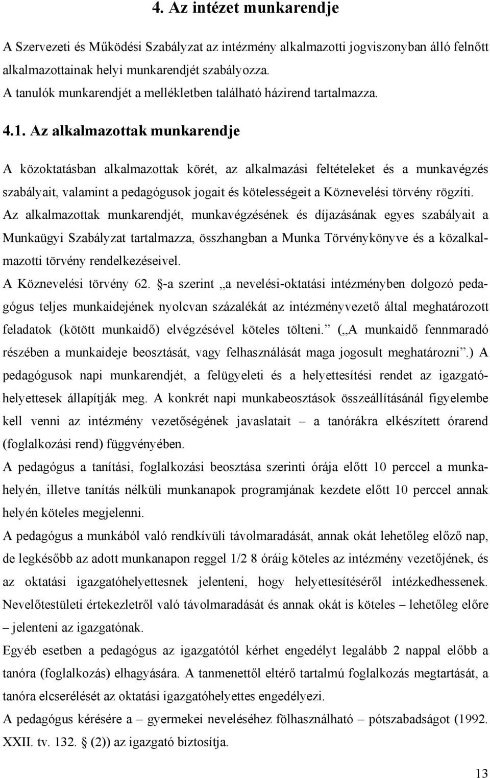 Az alkalmazottak munkarendje A közoktatásban alkalmazottak körét, az alkalmazási feltételeket és a munkavégzés szabályait, valamint a pedagógusok jogait és kötelességeit a Köznevelési törvény rögzíti.