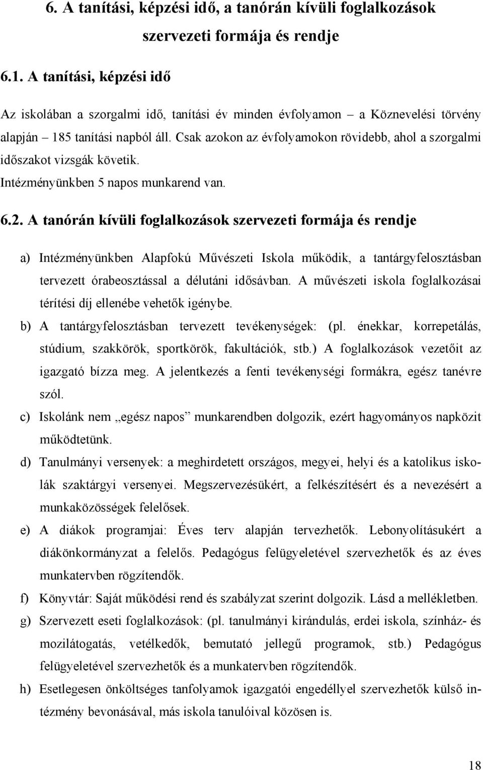 Csak azokon az évfolyamokon rövidebb, ahol a szorgalmi időszakot vizsgák követik. Intézményünkben 5 napos munkarend van. 6.2.