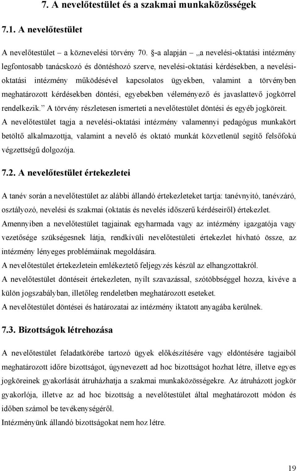 törvényben meghatározott kérdésekben döntési, egyebekben véleményező és javaslattevő jogkörrel rendelkezik. A törvény részletesen ismerteti a nevelőtestület döntési és egyéb jogköreit.