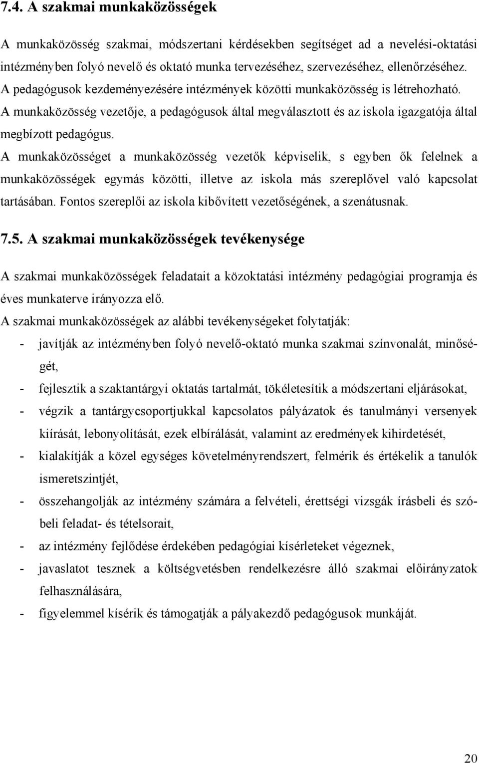 A munkaközösséget a munkaközösség vezetők képviselik, s egyben ők felelnek a munkaközösségek egymás közötti, illetve az iskola más szereplővel való kapcsolat tartásában.