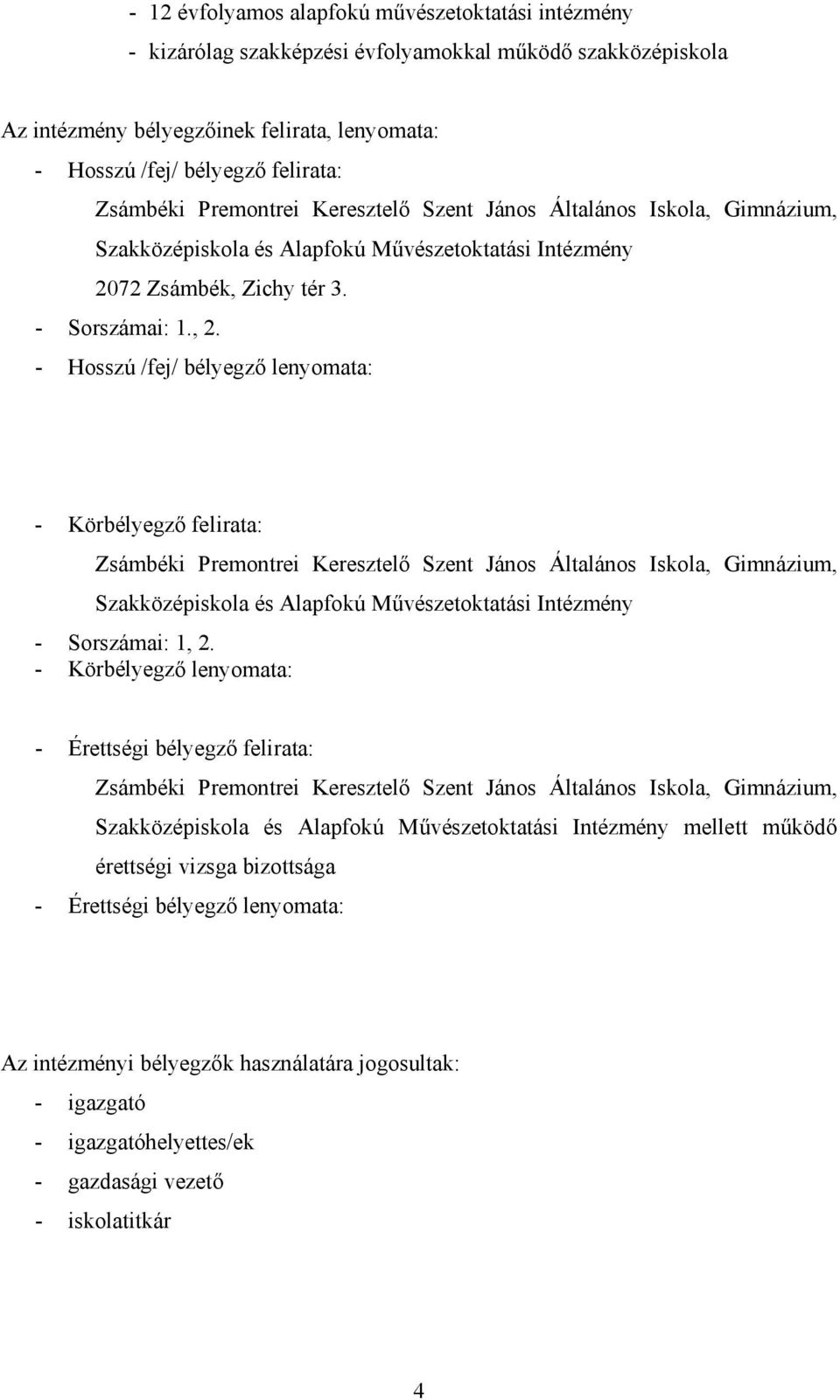 - Hosszú /fej/ bélyegző lenyomata: - Körbélyegző felirata: Zsámbéki Premontrei Keresztelő Szent János Általános Iskola, Gimnázium, Szakközépiskola és Alapfokú Művészetoktatási Intézmény - Sorszámai: